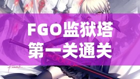 FGO监狱塔第一关通关秘籍，从资源管理视角出发的高效策略解析
