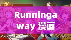 Runningaway 漫画免费：精彩内容不容错过的绝佳漫画