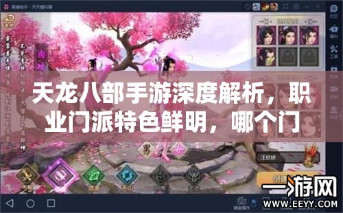 天龙八部手游深度解析，职业门派特色鲜明，哪个门派才是你的心仪之选？