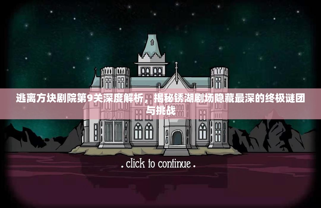 逃离方块剧院第9关深度解析，揭秘锈湖剧场隐藏最深的终极谜团与挑战
