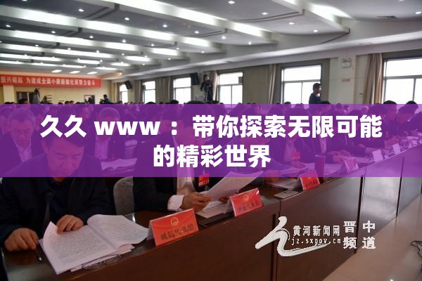 久久 www ：带你探索无限可能的精彩世界