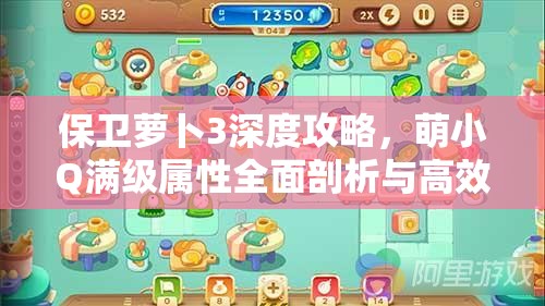 保卫萝卜3深度攻略，萌小Q满级属性全面剖析与高效资源管理策略