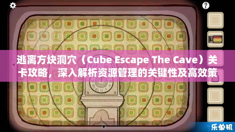 逃离方块洞穴（Cube Escape The Cave）关卡攻略，深入解析资源管理的关键性及高效策略