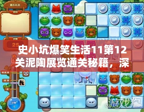 史小坑爆笑生活11第12关泥陶展览通关秘籍，深度攻略与技巧解析