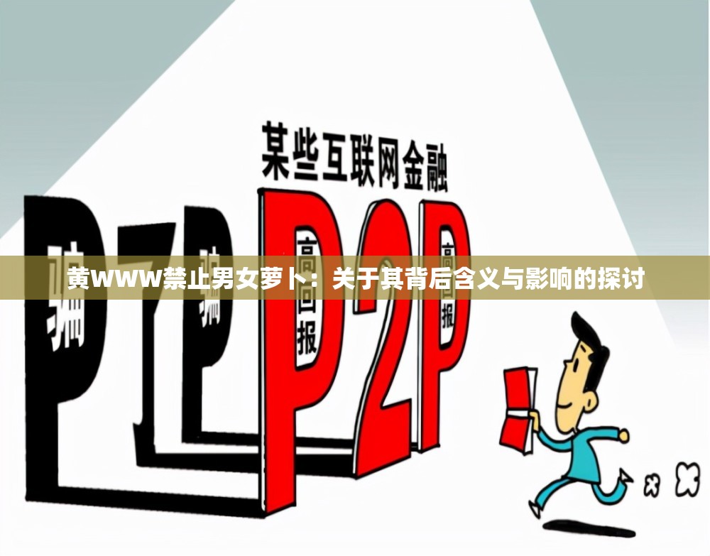 黄WWW禁止男女萝卜：关于其背后含义与影响的探讨