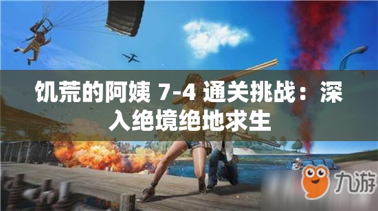 饥荒的阿姨 7-4 通关挑战：深入绝境绝地求生
