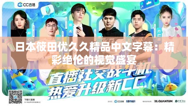日本筱田优久久精品中文字幕：精彩绝伦的视觉盛宴