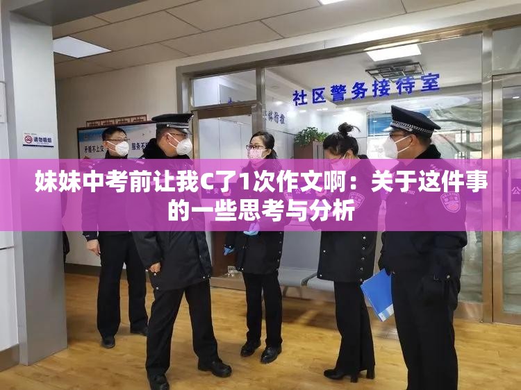 妹妹中考前让我C了1次作文啊：关于这件事的一些思考与分析