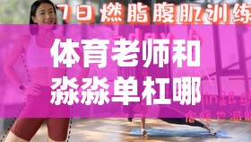 体育老师和淼淼单杠哪个好到底谁更胜一筹呢