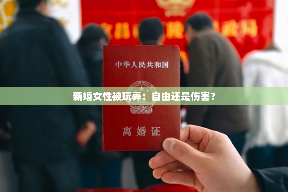 新婚女性被玩弄：自由还是伤害？