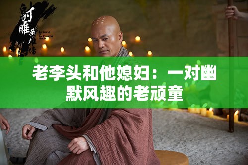 老李头和他媳妇：一对幽默风趣的老顽童