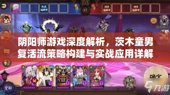 阴阳师游戏深度解析，茨木童男复活流策略构建与实战应用详解