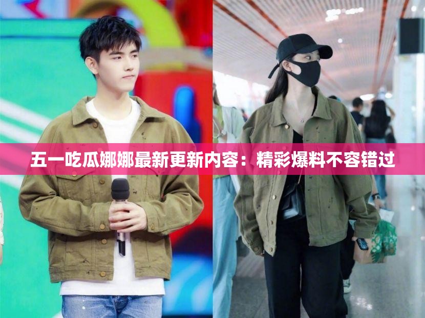 五一吃瓜娜娜最新更新内容：精彩爆料不容错过