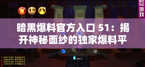 暗黑爆料官方入口 51：揭开神秘面纱的独家爆料平台
