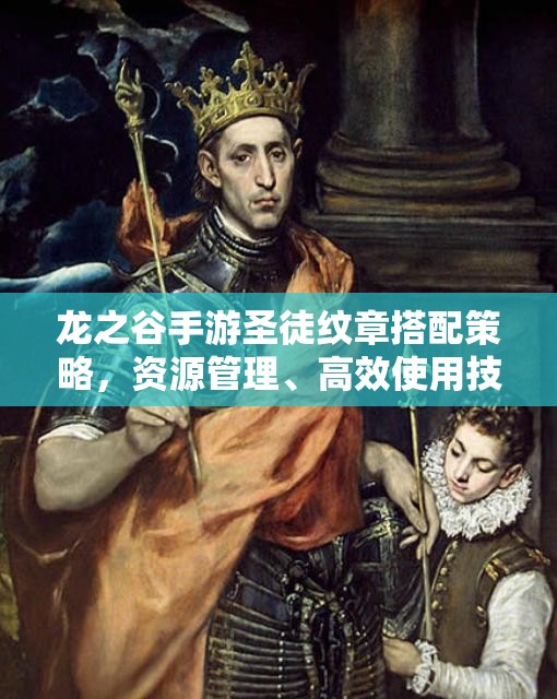 龙之谷手游圣徒纹章搭配策略，资源管理、高效使用技巧以最大化其价值