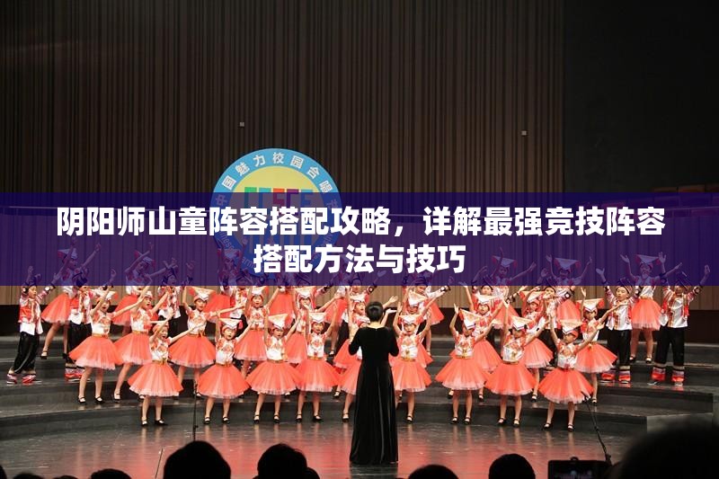 阴阳师山童阵容搭配攻略，详解最强竞技阵容搭配方法与技巧