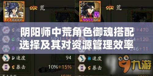 阴阳师中荒角色御魂搭配选择及其对资源管理效率的重要性与策略分析