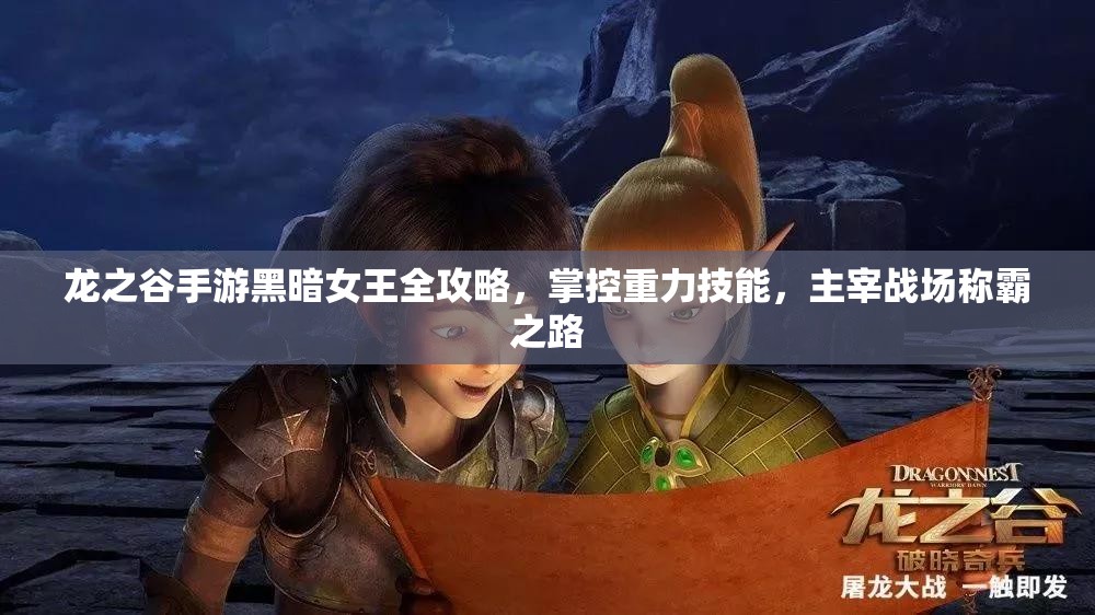 龙之谷手游黑暗女王全攻略，掌控重力技能，主宰战场称霸之路