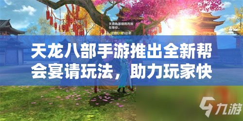 天龙八部手游推出全新帮会宴请玩法，助力玩家快速累积帮贡，提升帮会实力