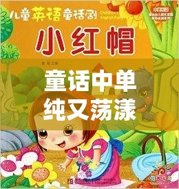 童话中单纯又荡漾的小红帽的奇妙冒险之旅
