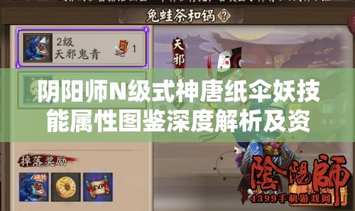 阴阳师N级式神唐纸伞妖技能属性图鉴深度解析及资源管理策略