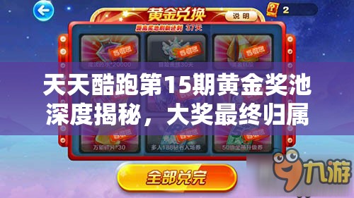 天天酷跑第15期黄金奖池深度揭秘，大奖最终归属悬念即将揭晓