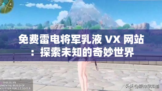 免费雷电将军乳液 VX 网站：探索未知的奇妙世界