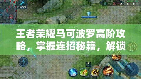 王者荣耀马可波罗高阶攻略，掌握连招秘籍，解锁射手与刺客的双重战斗魅力