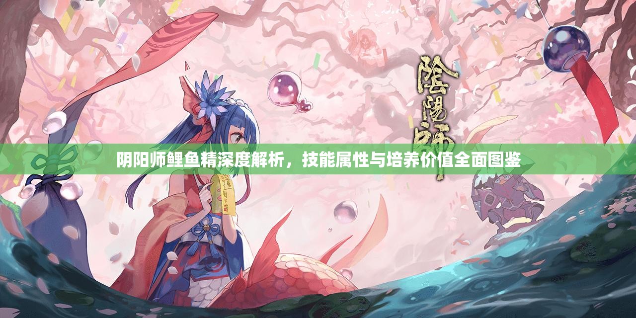 阴阳师鲤鱼精深度解析，技能属性与培养价值全面图鉴