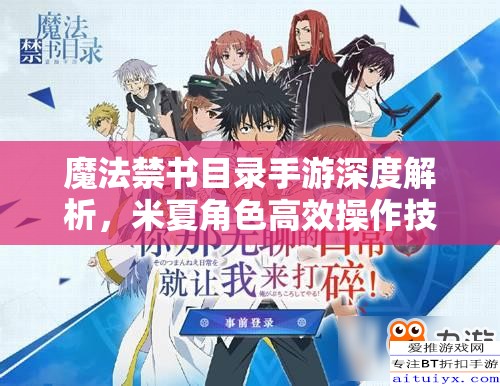 魔法禁书目录手游深度解析，米夏角色高效操作技巧与策略揭秘