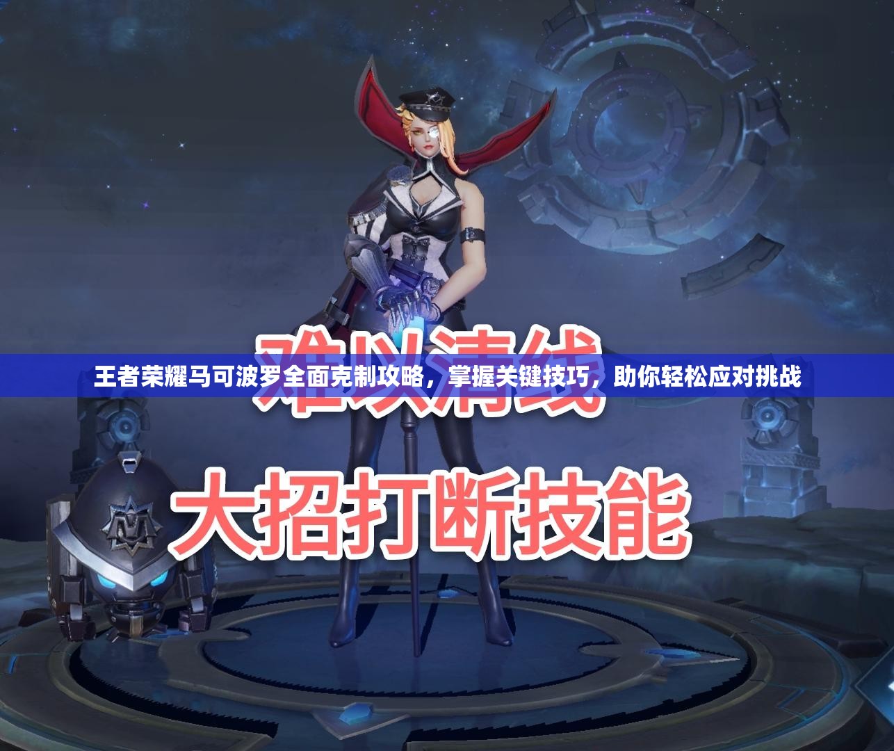 王者荣耀马可波罗全面克制攻略，掌握关键技巧，助你轻松应对挑战