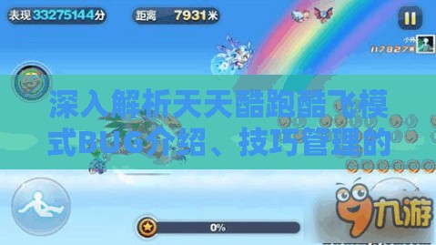 深入解析天天酷跑酷飞模式BUG介绍、技巧管理的重要性及实战策略