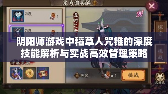 阴阳师游戏中稻草人咒锥的深度技能解析与实战高效管理策略