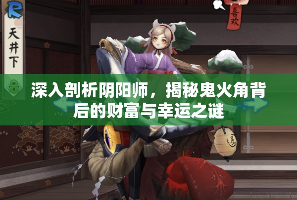 深入剖析阴阳师，揭秘鬼火角背后的财富与幸运之谜