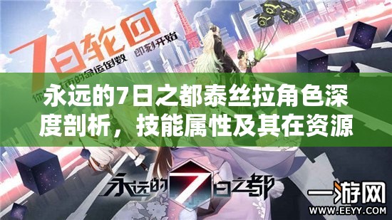 永远的7日之都泰丝拉角色深度剖析，技能属性及其在资源管理中的关键性详解