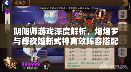 阴阳师游戏深度解析，烟烟罗与辉夜姬新式神高效阵容搭配全攻略