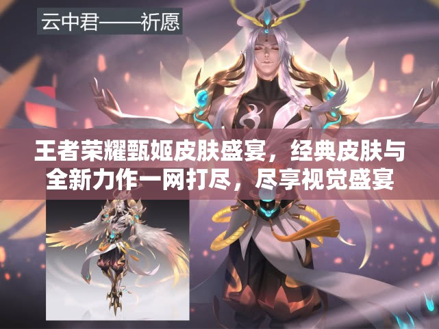 王者荣耀甄姬皮肤盛宴，经典皮肤与全新力作一网打尽，尽享视觉盛宴
