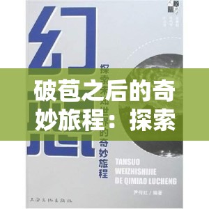 破苞之后的奇妙旅程：探索未知世界的精彩篇章