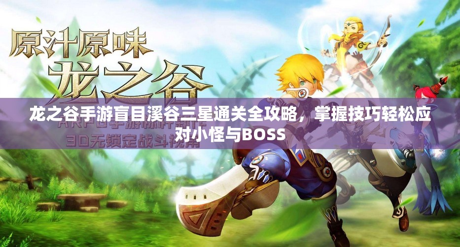龙之谷手游盲目溪谷三星通关全攻略，掌握技巧轻松应对小怪与BOSS