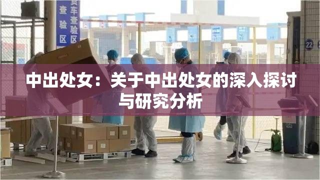 中出处女：关于中出处女的深入探讨与研究分析