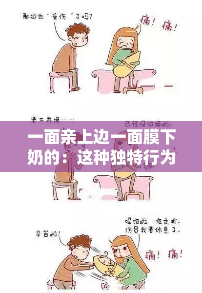 一面亲上边一面膜下奶的：这种独特行为背后的故事与影响