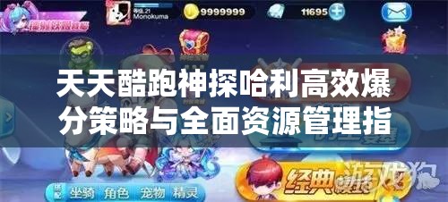 天天酷跑神探哈利高效爆分策略与全面资源管理指南