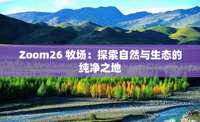 Zoom26 牧场：探索自然与生态的纯净之地