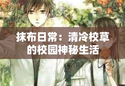 抹布日常：清冷校草的校园神秘生活