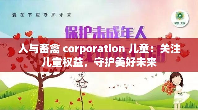 人与畜禽 corporation 儿童：关注儿童权益，守护美好未来