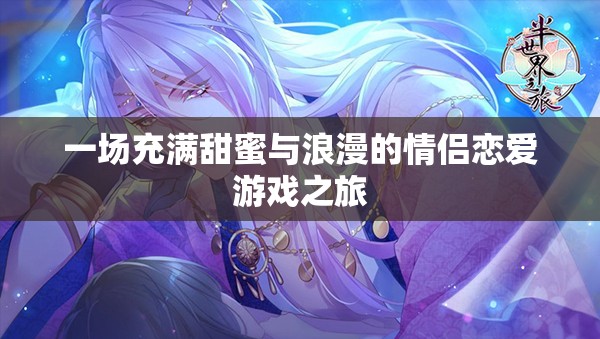 一场充满甜蜜与浪漫的情侣恋爱游戏之旅