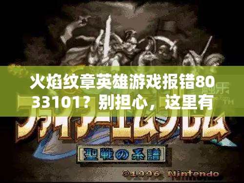 火焰纹章英雄游戏报错8033101？别担心，这里有快速解决妙招！