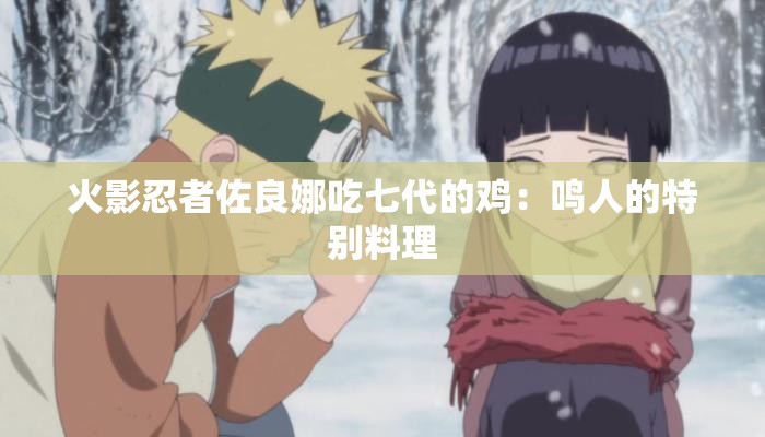 火影忍者佐良娜吃七代的鸡：鸣人的特别料理