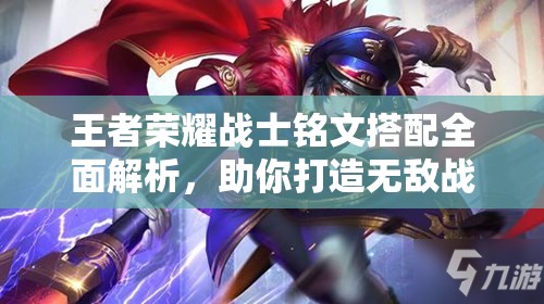 王者荣耀战士铭文搭配全面解析，助你打造无敌战场上的不败战神
