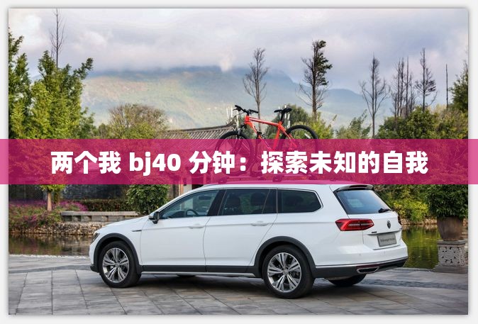 两个我 bj40 分钟：探索未知的自我